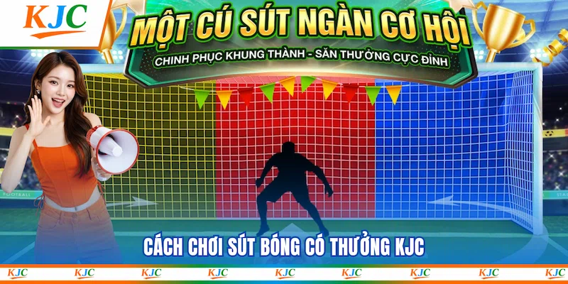 Cách chơi Sút bóng có thưởng KJC